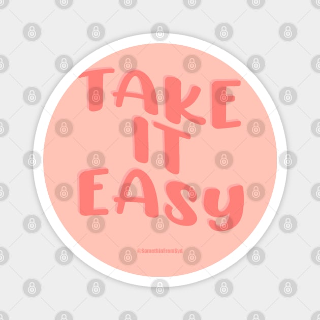 Take It Easy Magnet by Somethin From Syd